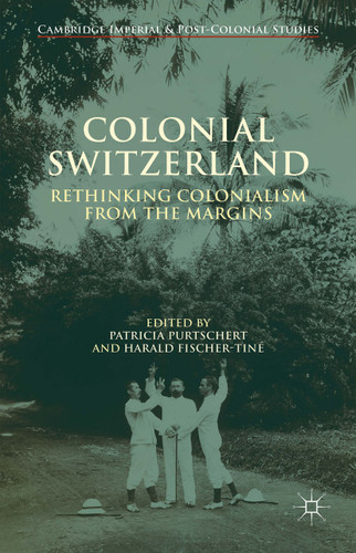 Colonial Switzerland: Rethinking Colonialism from the Margins (Cambridge Imperial and Post-Colonial Studies) book cover by 