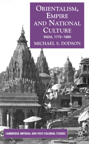 Orientalism, Empire, and National Culture: India, 1770-1880 (Cambridge Imperial and Post-Colonial Studies) book cover by M. Dodson