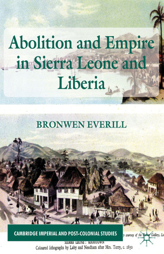 Abolition and Empire in Sierra Leone and Liberia (Cambridge Imperial and Post-Colonial Studies) book cover by B. Everill