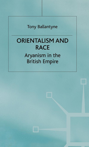Orientalism and Race: Aryanism in the British Empire (Cambridge Imperial and Post-Colonial Studies) book cover by T. Ballantyne