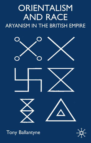 Orientalism and Race: Aryanism in the British Empire (Cambridge Imperial and Post-Colonial Studies) book cover by T. Ballantyne