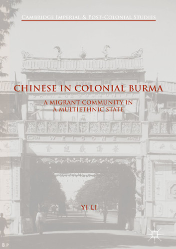 Chinese in Colonial Burma: A Migrant Community in A Multiethnic State (Cambridge Imperial and Post-Colonial Studies) book cover by Yi Li