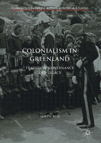 Colonialism in Greenland: Tradition, Governance and Legacy (Cambridge Imperial and Post-Colonial Studies) book cover by Søren Rud