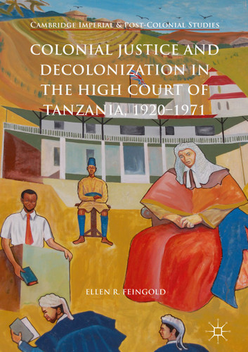 Colonial Justice and Decolonization in the High Court of Tanzania, 1920-1971 (Cambridge Imperial and Post-Colonial Studies) book cover by Ellen R. Feingold