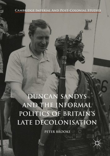 Duncan Sandys and the Informal Politics of Britain’s Late Decolonisation (Cambridge Imperial and Post-Colonial Studies) book cover by Peter Brooke