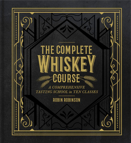 The Complete Whiskey Course: A Comprehensive Tasting School in Ten Classes - A Cocktail Book book cover by Robin Robinson