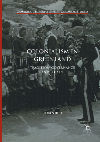 Colonialism in Greenland: Tradition, Governance and Legacy (Cambridge Imperial and Post-Colonial Studies) book cover by Søren Rud