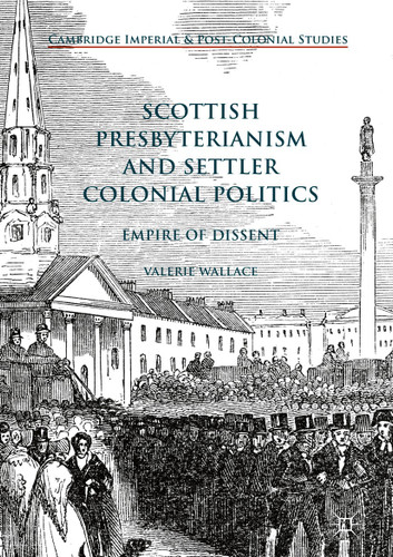 Scottish Presbyterianism and Settler Colonial Politics: Empire of Dissent (Cambridge Imperial and Post-Colonial Studies) book cover by Valerie Wallace