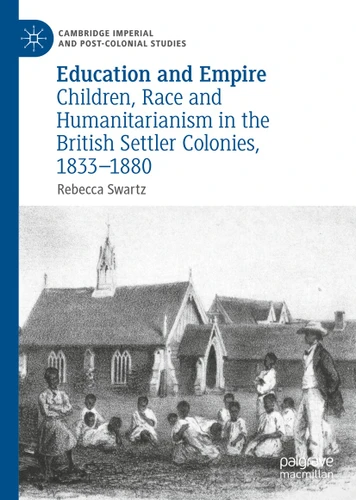 Education and Empire: Children, Race and Humanitarianism in the British Settler Colonies, 1833–1880 (Cambridge Imperial and Post-Colonial Studies) book cover by Rebecca Swartz