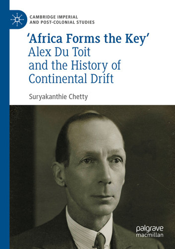 ‘Africa Forms the Key’: Alex Du Toit and the History of Continental Drift (Cambridge Imperial and Post-Colonial Studies) book cover by Suryakanthie Chetty