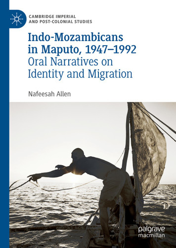 Indo-Mozambicans in Maputo, 1947-1992: Oral Narratives on Identity and Migration (Cambridge Imperial and Post-Colonial Studies) book cover by Nafeesah Allen