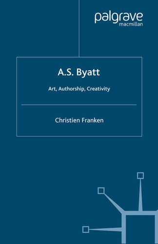 A.S.Byatt: Art, Authorship, Creativity: Art, Authorship and Creativity book cover by C. Franken