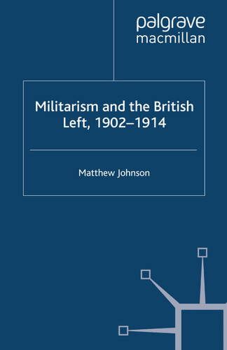 Militarism and the British Left, 1902-1914 book cover by M. Johnson