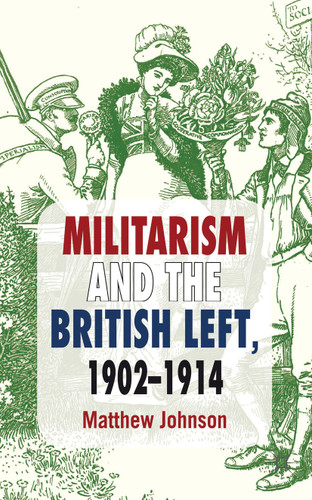 Militarism and the British Left, 1902-1914 book cover by M. Johnson