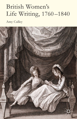 British Women's Life Writing, 1760-1840: Friendship, Community, and Collaboration book cover by A. Culley