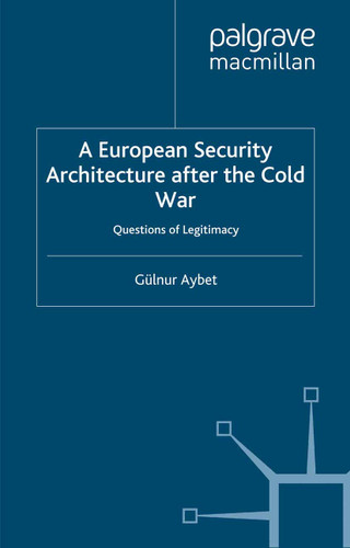 A European Security Architecture after the Cold War: Questions of Legitimacy book cover by G. Aybet