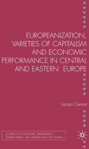 Europeanization, Varieties of Capitalism and Economic Performance in Central and Eastern Europe (Studies in Economic Transition) book cover by L. Cernat
