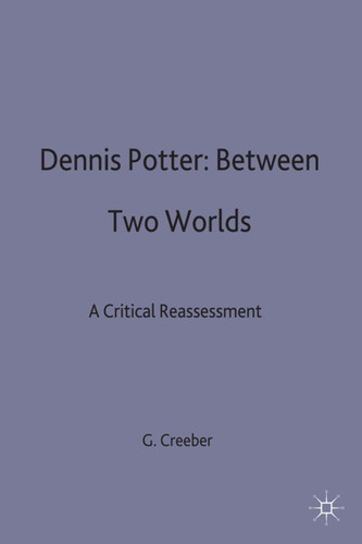 Dennis Potter: Between Two Worlds: A Critical Reassessment book cover by Glen Creeber