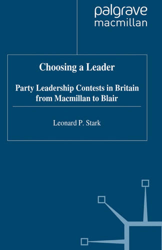 Choosing a Leader: Party Leadership Contests in Britain from Macmillan to Blair book cover by L. Stark