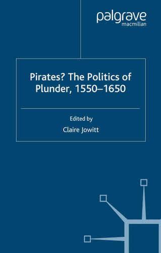 Pirates? The Politics of Plunder, 1550-1650 (Early Modern Literature in History) book cover by Claire Jowitt