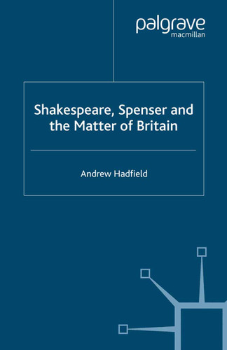 Shakespeare, Spenser and the Matter of Britain (Early Modern Literature in History) book cover by A. Hadfield