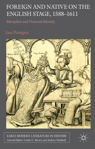Foreign and Native on the English Stage, 1588-1611: Metaphor and National Identity (Early Modern Literature in History) book cover by Jane Pettegree