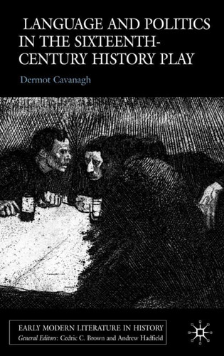 Language and Politics in the Sixteenth-Century History Play (Early Modern Literature in History) book cover by D. Cavanagh
