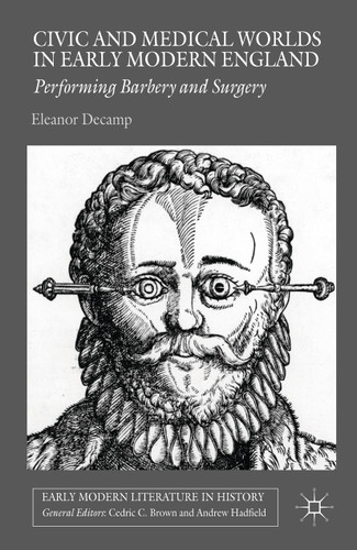 Civic and Medical Worlds in Early Modern England: Performing Barbery and Surgery (Early Modern Literature in History) book cover by E. Decamp