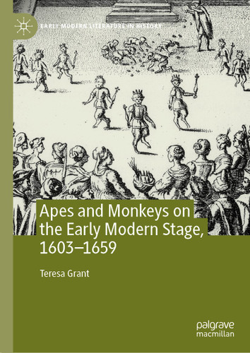 Apes and Monkeys on the Early Modern Stage, 1603–1659 (Early Modern Literature in History) book cover by Teresa Grant