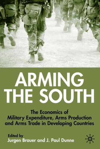Arming the South: The Economics of Military Expenditure, Arms Production and Arms Trade in Developing Countries book cover by 