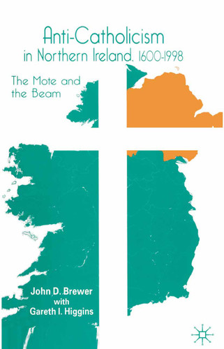 Anti-Catholicism in Northern Ireland, 1600–1998: The Mote and the Beam book cover by J. Brewer, G. Higgins