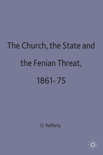 The Church, the State and the Fenian Threat 1861–75 book cover by O. Rafferty
