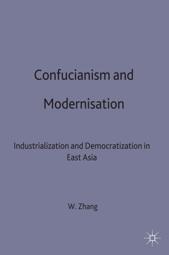Confucianism and Modernisation: Industrialization and Democratization in East Asia book cover by W. Zhang