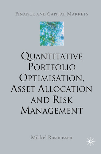 Quantitative Portfolio Optimisation, Asset Allocation and Risk Management: A Practical Guide to Implementing Quantitative Investment Theory (Finance and Capital Markets Series) book cover by M. Rasmussen