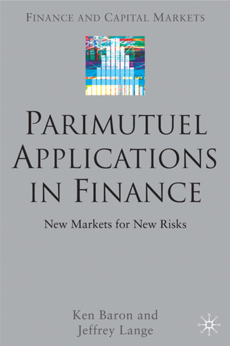 Parimutuel Applications In Finance: New Markets for New Risks (Finance and Capital Markets Series) book cover by Ken Baron, Jeffrey Lange