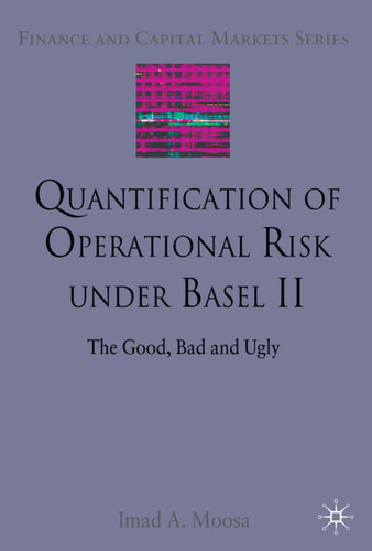 Quantification of Operational Risk under Basel II: The Good, Bad and Ugly (Finance and Capital Markets Series) book cover by I. Moosa