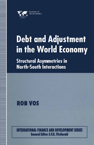 Debt and Adjustment in the World Economy: Structural Asymmetries in North-South Interactions (International Finance and Development) book cover by Rob Vos