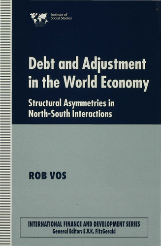 Debt and Adjustment in the World Economy: Structural Asymmetries in North-South Interactions (International Finance and Development) book cover by Rob Vos