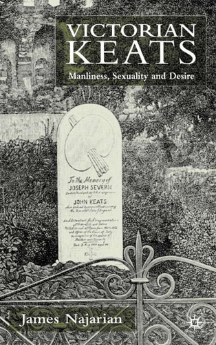 Victorian Keats: Manliness, Sexuality and Desire book cover by J. Najarian