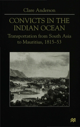 Convicts in the Indian Ocean: Transportation from South Asia to Mauritius, 1815-53 book cover by C. Anderson