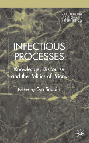 Infectious Processes: Knowledge, Discourse, and the Politics of Prions (Science, Technology and Medicine in Modern History) book cover by 