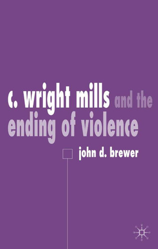 C. Wright Mills and the Ending of Violence book cover by J. Brewer