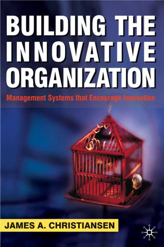 Building the Innovative Organization: Management Systems that encourage Innovation book cover by J. Christiansen