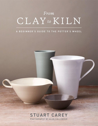From Clay to Kiln: A Beginner’s Guide to the Potter’s Wheel book cover by Stuart Carey