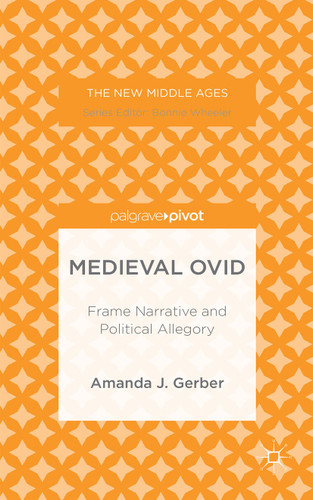 Medieval Ovid: Frame Narrative and Political Allegory (The New Middle Ages) book cover by A. Gerber