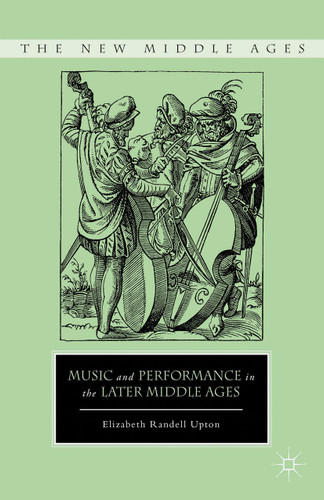 Music and Performance in the Later Middle Ages (The New Middle Ages) book cover by E. Upton
