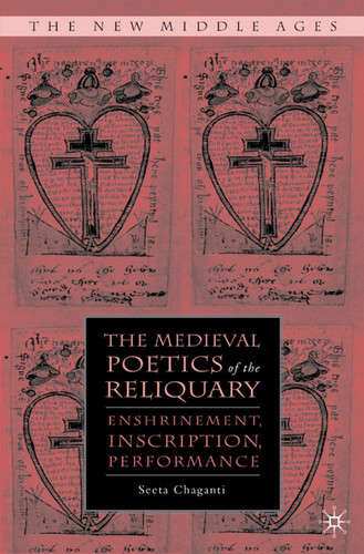 The Medieval Poetics of the Reliquary: Enshrinement, Inscription, Performance (The New Middle Ages) book cover by S. Chaganti