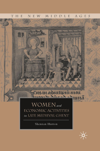 Women and Economic Activities in Late Medieval Ghent (The New Middle Ages) book cover by S. Hutton