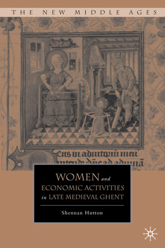 Women and Economic Activities in Late Medieval Ghent (The New Middle Ages) book cover by S. Hutton
