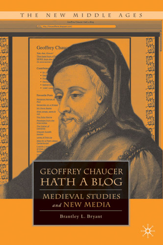 Geoffrey Chaucer Hath a Blog: Medieval Studies and New Media (The New Middle Ages) book cover by B. Bryant